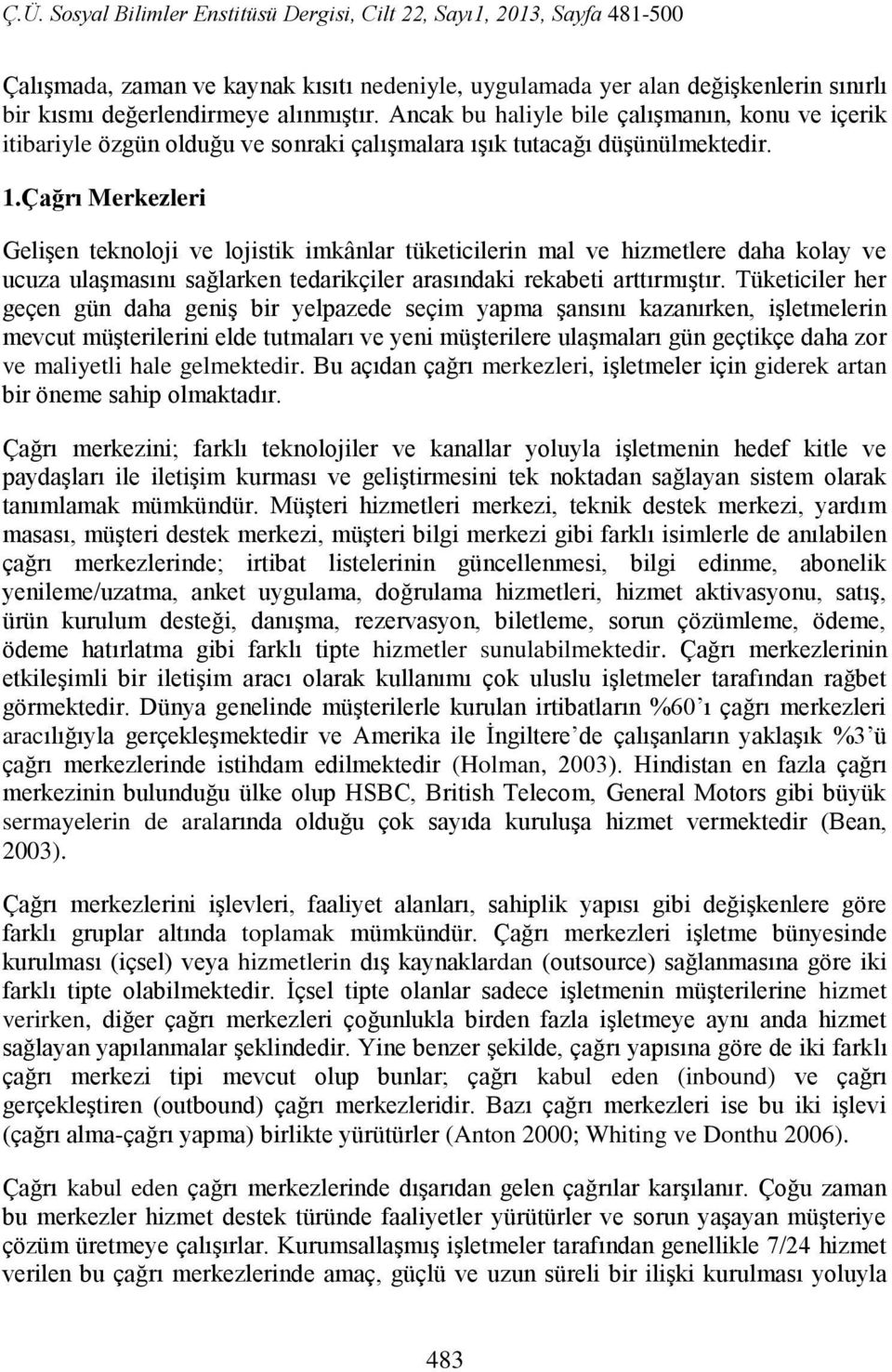 Çağrı Merkezleri Gelişen teknoloji ve lojistik imkânlar tüketicilerin mal ve hizmetlere daha kolay ve ucuza ulaşmasını sağlarken tedarikçiler arasındaki rekabeti arttırmıştır.