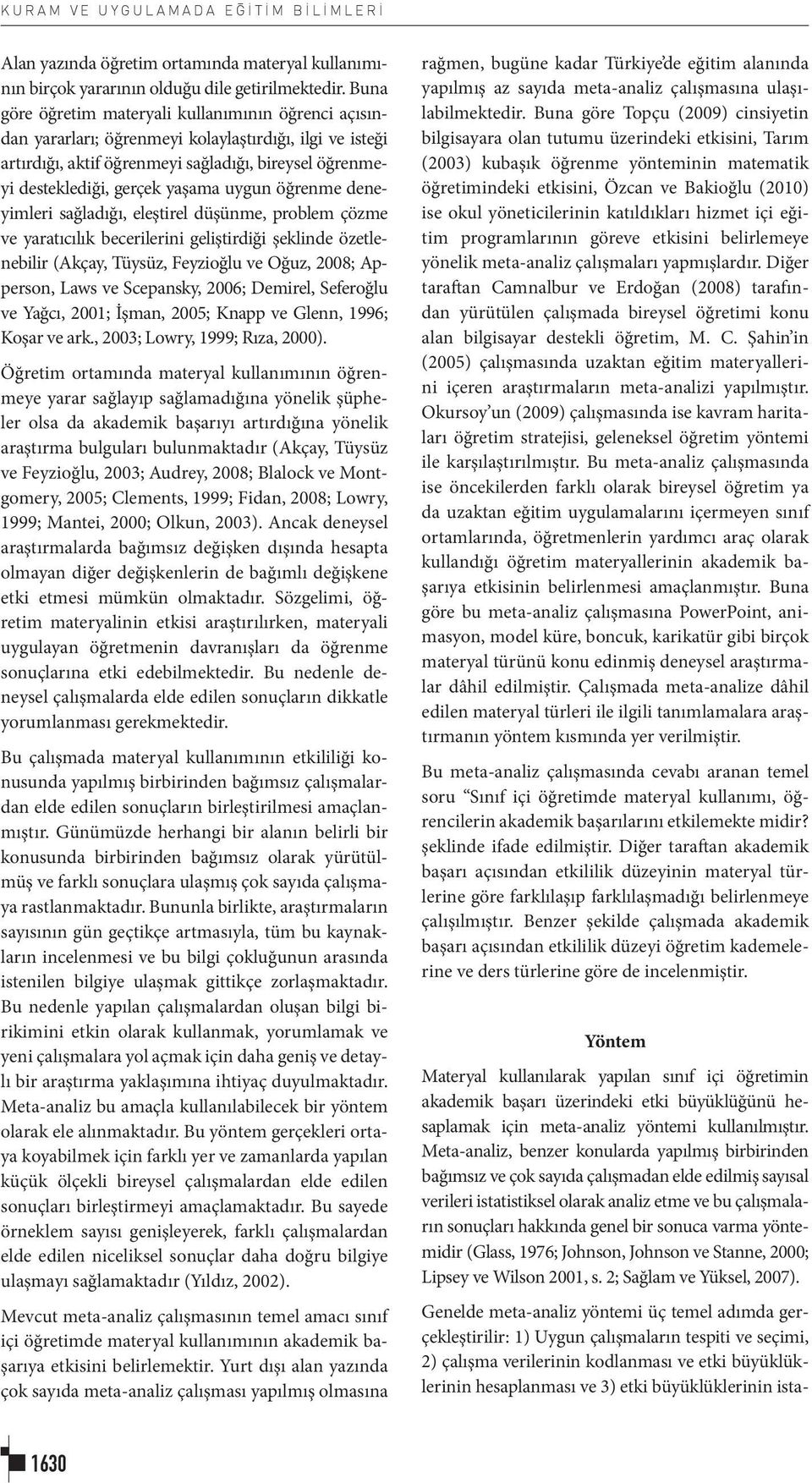 uygun öğrenme deneyimleri sağladığı, eleştirel düşünme, problem çözme ve yaratıcılık becerilerini geliştirdiği şeklinde özetlenebilir (Akçay, Tüysüz, Feyzioğlu ve Oğuz, 2008; Apperson, Laws ve