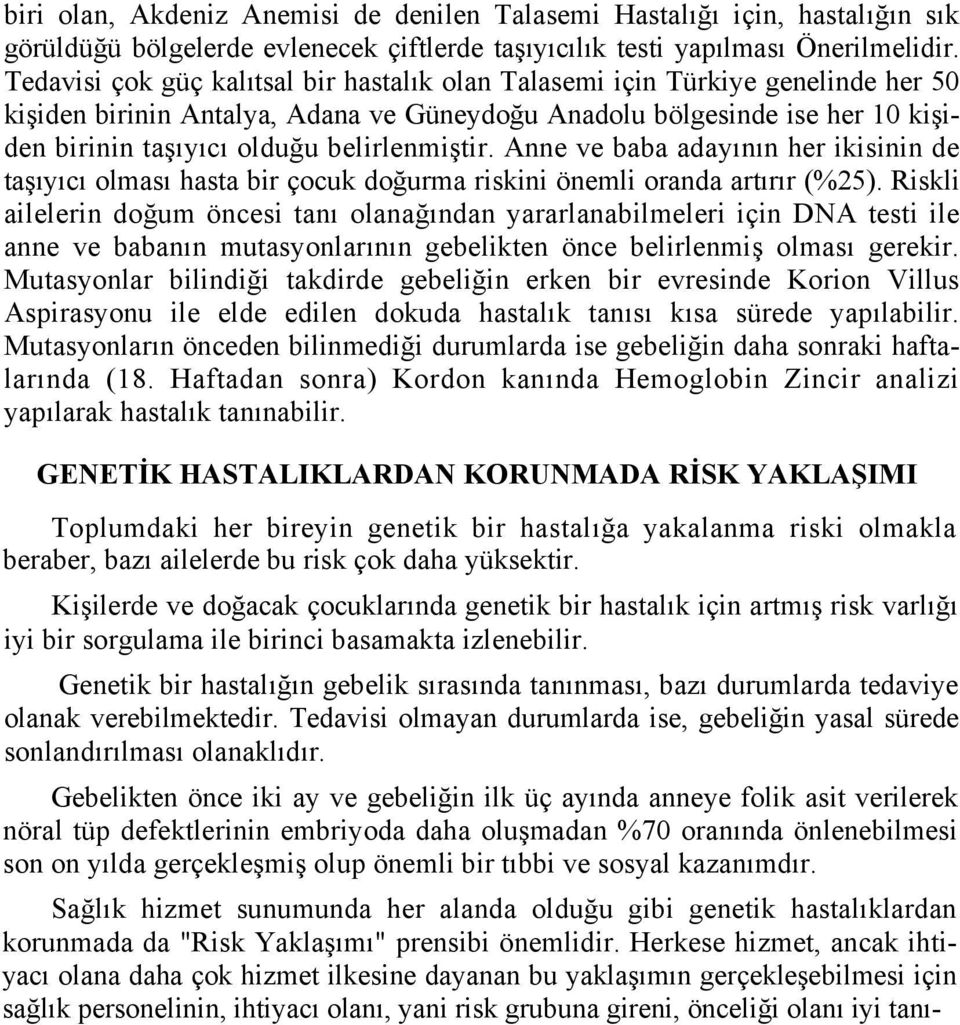 belirlenmiştir. Anne ve baba adayının her ikisinin de taşıyıcı olması hasta bir çocuk doğurma riskini önemli oranda artırır (%25).