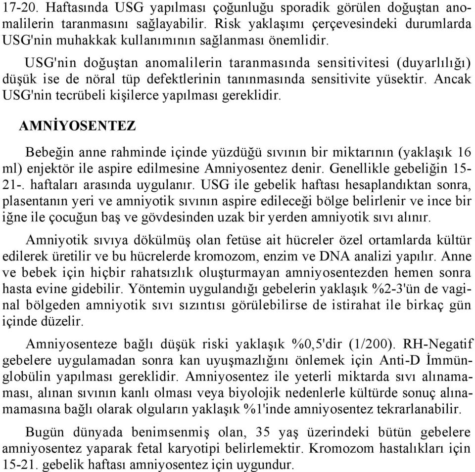 AMNİYOSENTEZ Bebeğin anne rahminde içinde yüzdüğü sıvının bir miktarının (yaklaşık 16 ml) enjektör ile aspire edilmesine Amniyosentez denir. Genellikle gebeliğin 15-21-. haftaları arasında uygulanır.