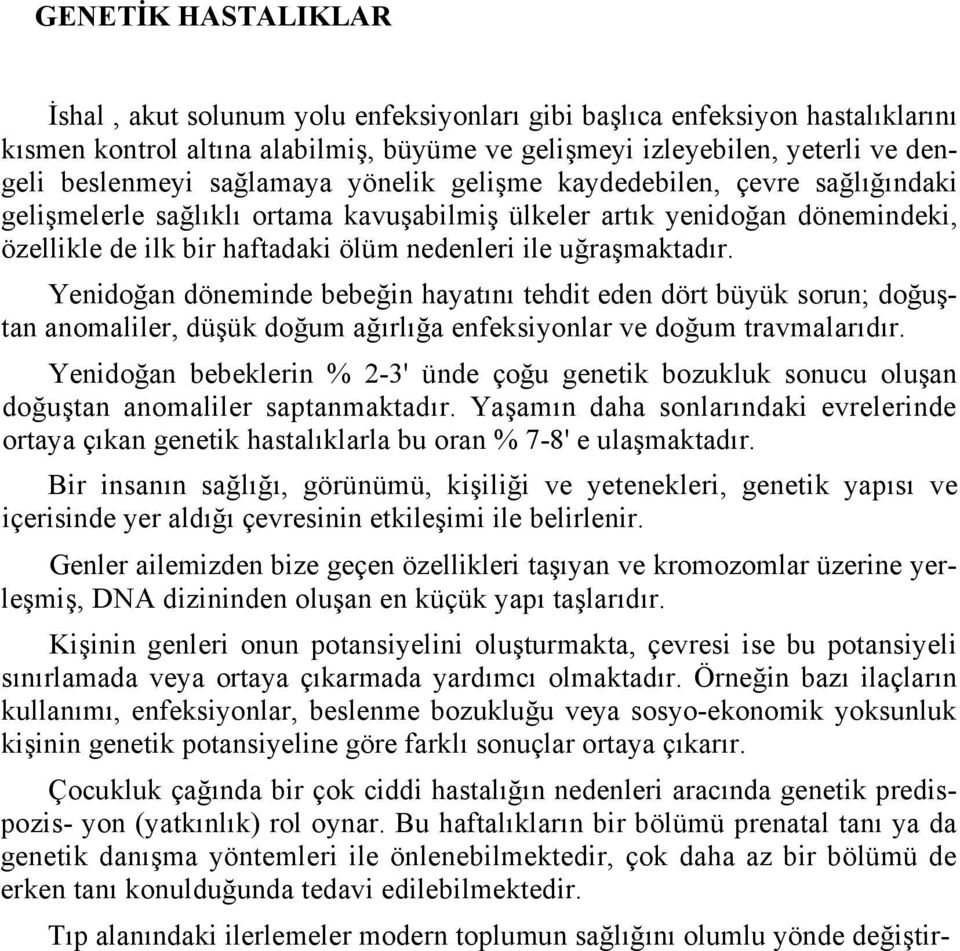 uğraşmaktadır. Yenidoğan döneminde bebeğin hayatını tehdit eden dört büyük sorun; doğuştan anomaliler, düşük doğum ağırlığa enfeksiyonlar ve doğum travmalarıdır.