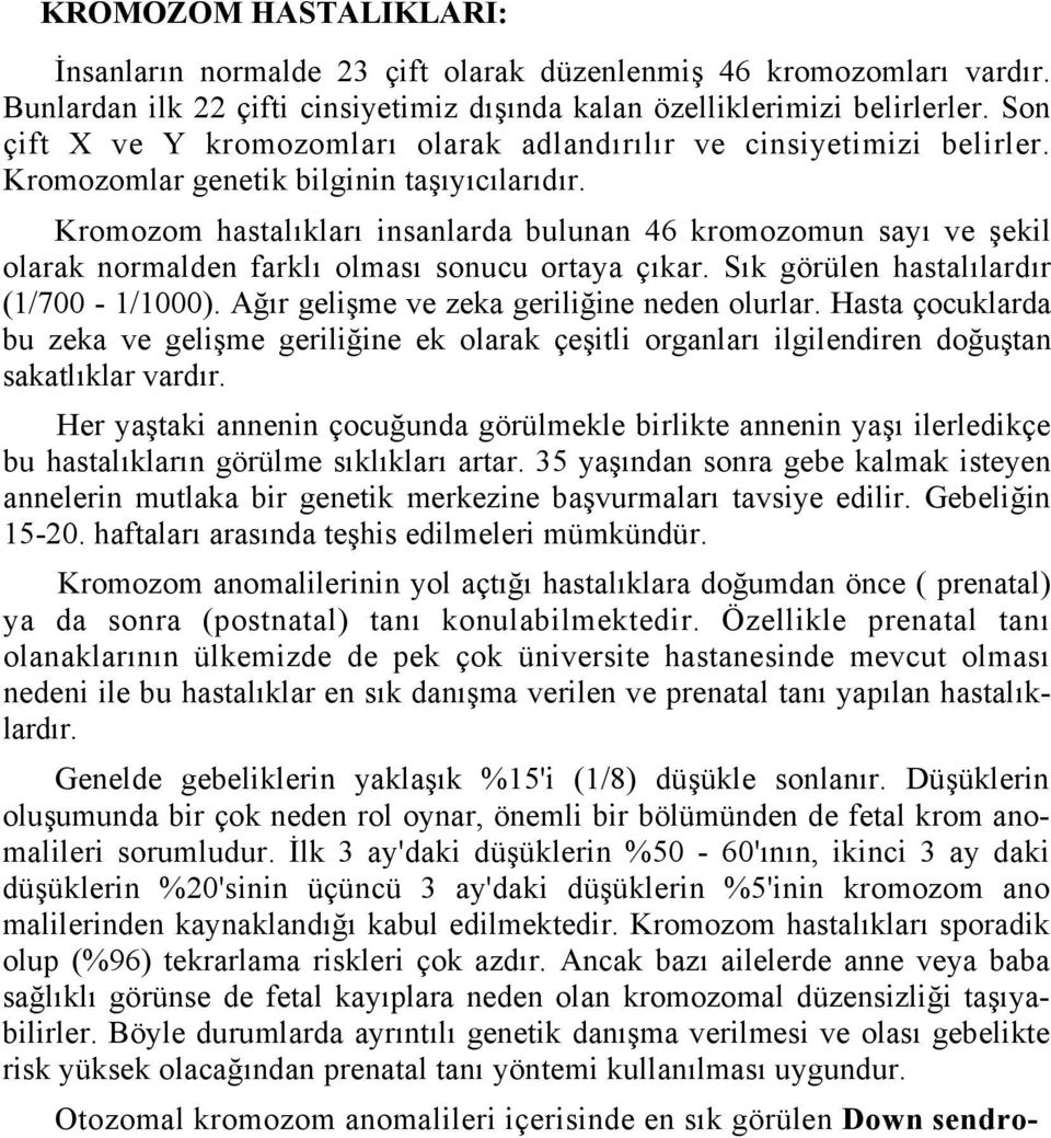 Kromozom hastalıkları insanlarda bulunan 46 kromozomun sayı ve şekil olarak normalden farklı olması sonucu ortaya çıkar. Sık görülen hastalılardır (1/700-1/1000).