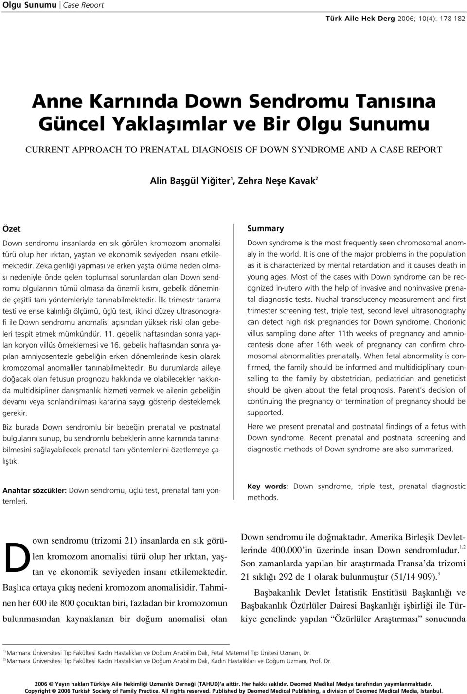 Zeka gerili i yapmas ve erken yaflta ölüme neden olmas nedeniyle önde gelen toplumsal sorunlardan olan Down sendromu olgular n n tümü olmasa da önemli k sm, gebelik döneminde çeflitli tan