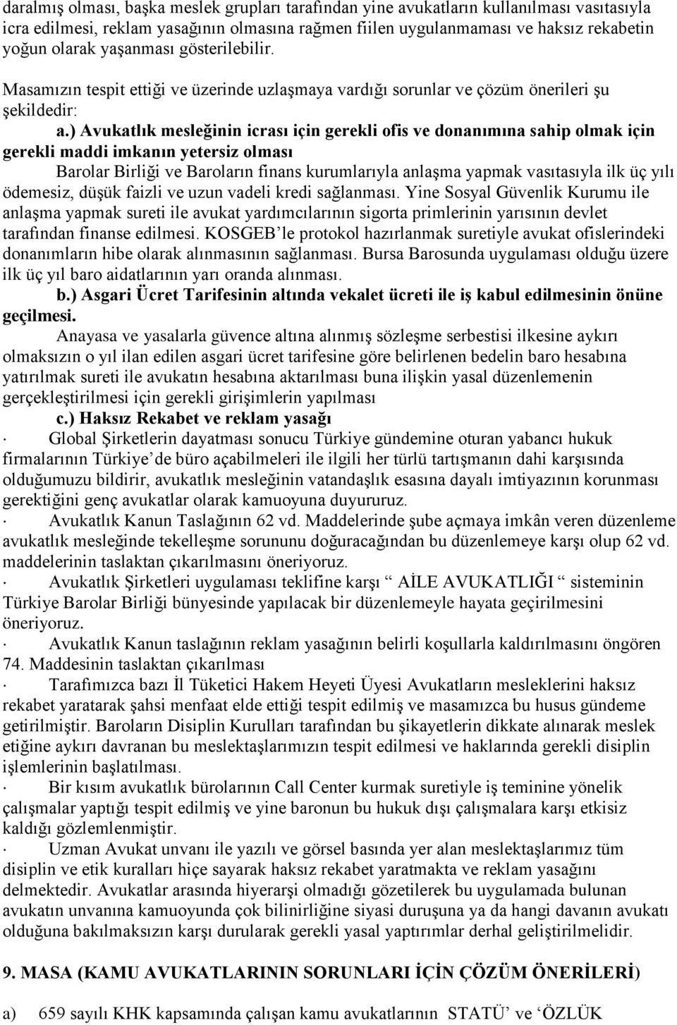 ) Avukatlık mesleğinin icrası için gerekli ofis ve donanımına sahip olmak için gerekli maddi imkanın yetersiz olması Barolar Birliği ve Baroların finans kurumlarıyla anlaşma yapmak vasıtasıyla ilk üç