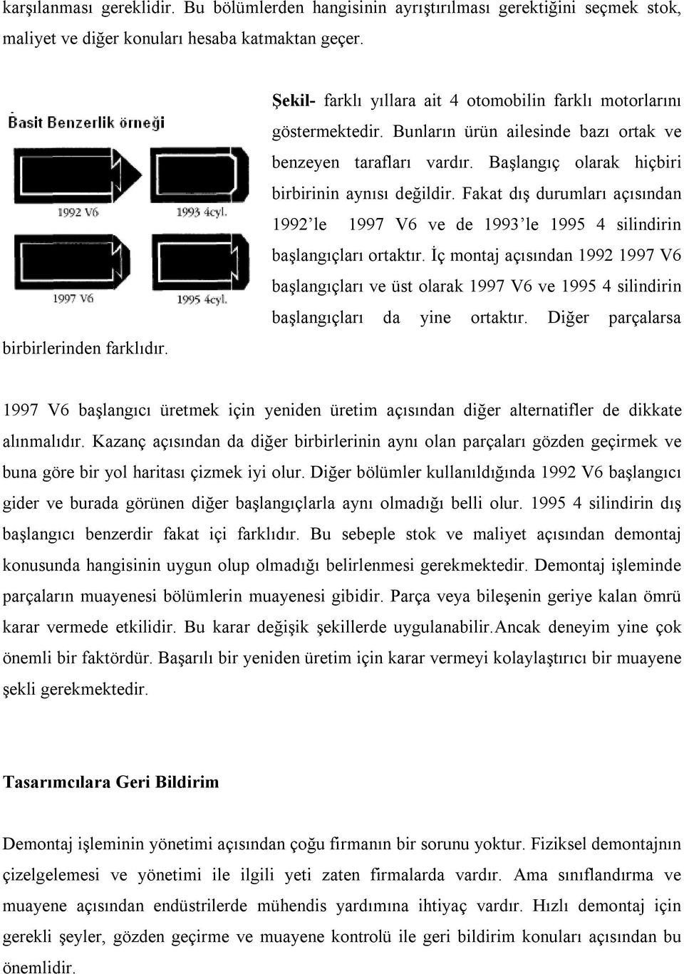 Fakat dış durumları açısından 1992 le 1997 V6 ve de 1993 le 1995 4 silindirin başlangıçları ortaktır.