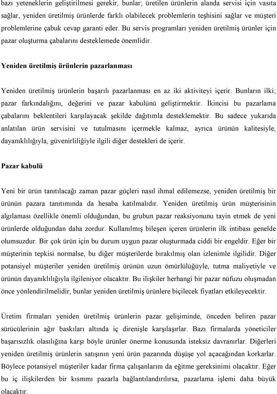 Yeniden üretilmiş ürünlerin pazarlanması Yeniden üretilmiş ürünlerin başarılı pazarlanması en az iki aktiviteyi içerir. Bunların ilki; pazar farkındalığını, değerini ve pazar kabulünü geliştirmektir.