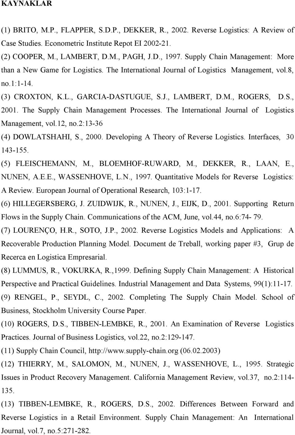 The Supply Chain Management Processes. The International Journal of Logistics Management, vol.12, no.2:13-36 (4) DOWLATSHAHI, S., 2000. Developing A Theory of Reverse Logistics.