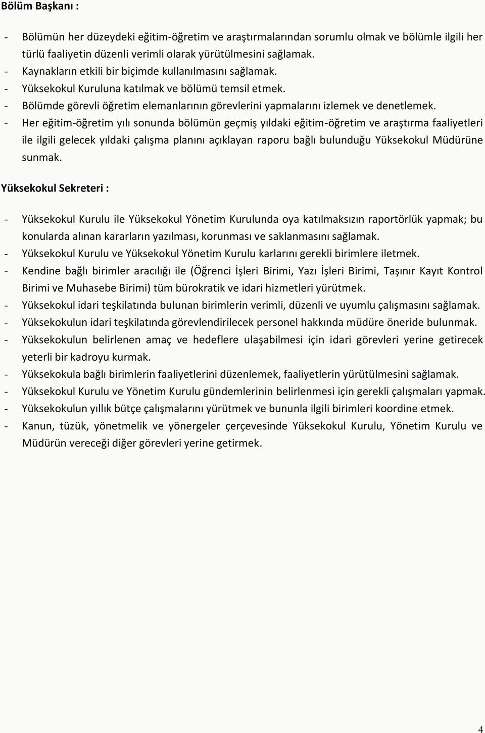 - Her eğitim-öğretim yılı sonunda bölümün geçmiş yıldaki eğitim-öğretim ve araştırma faaliyetleri ile ilgili gelecek yıldaki çalışma planını açıklayan raporu bağlı bulunduğu Yüksekokul Müdürüne