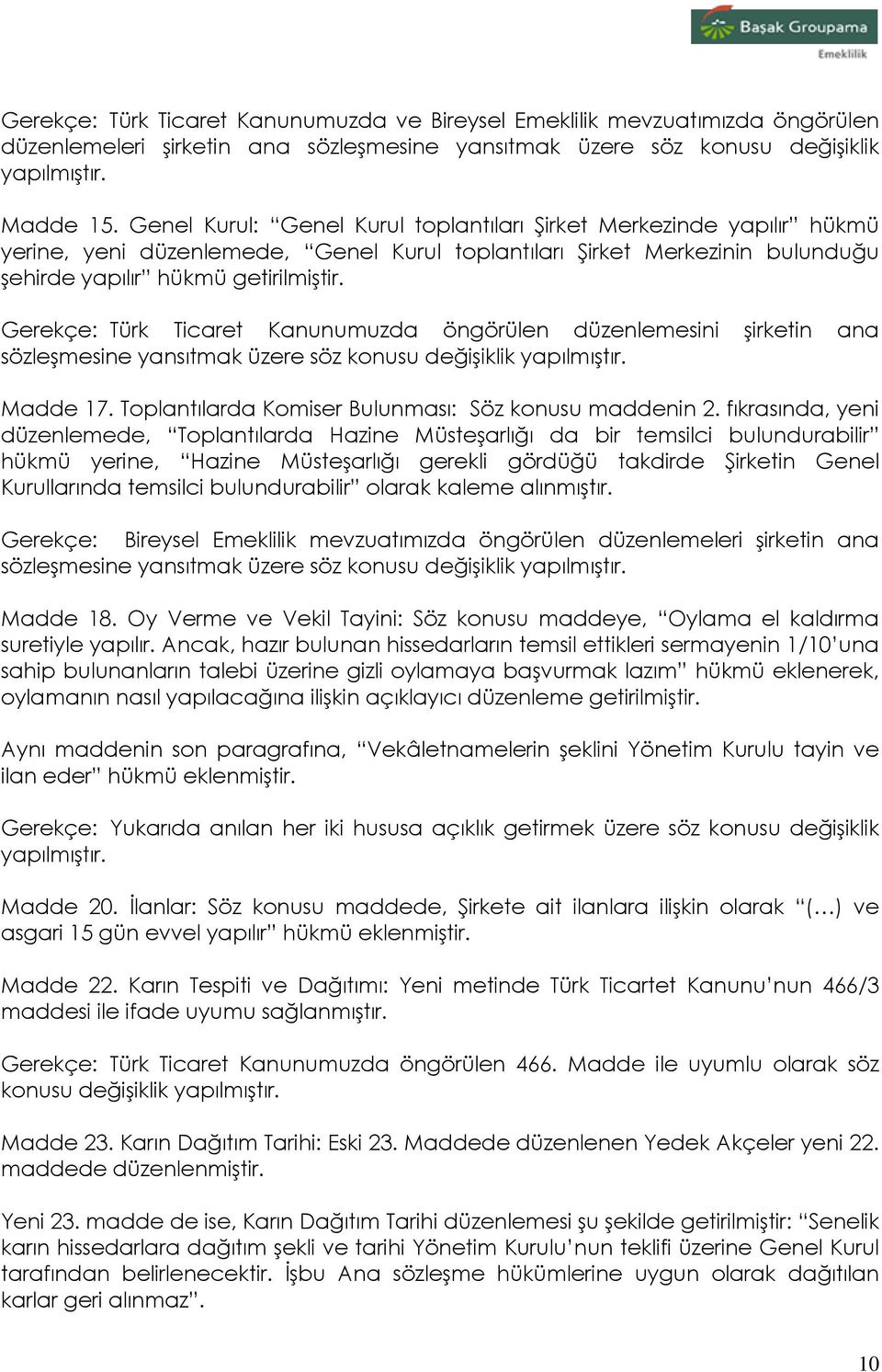 Gerekçe: Türk Ticaret Kanunumuzda öngörülen düzenlemesini şirketin ana sözleşmesine yansıtmak üzere söz konusu değişiklik yapılmıştır. Madde 17. Toplantılarda Komiser Bulunması: Söz konusu maddenin 2.