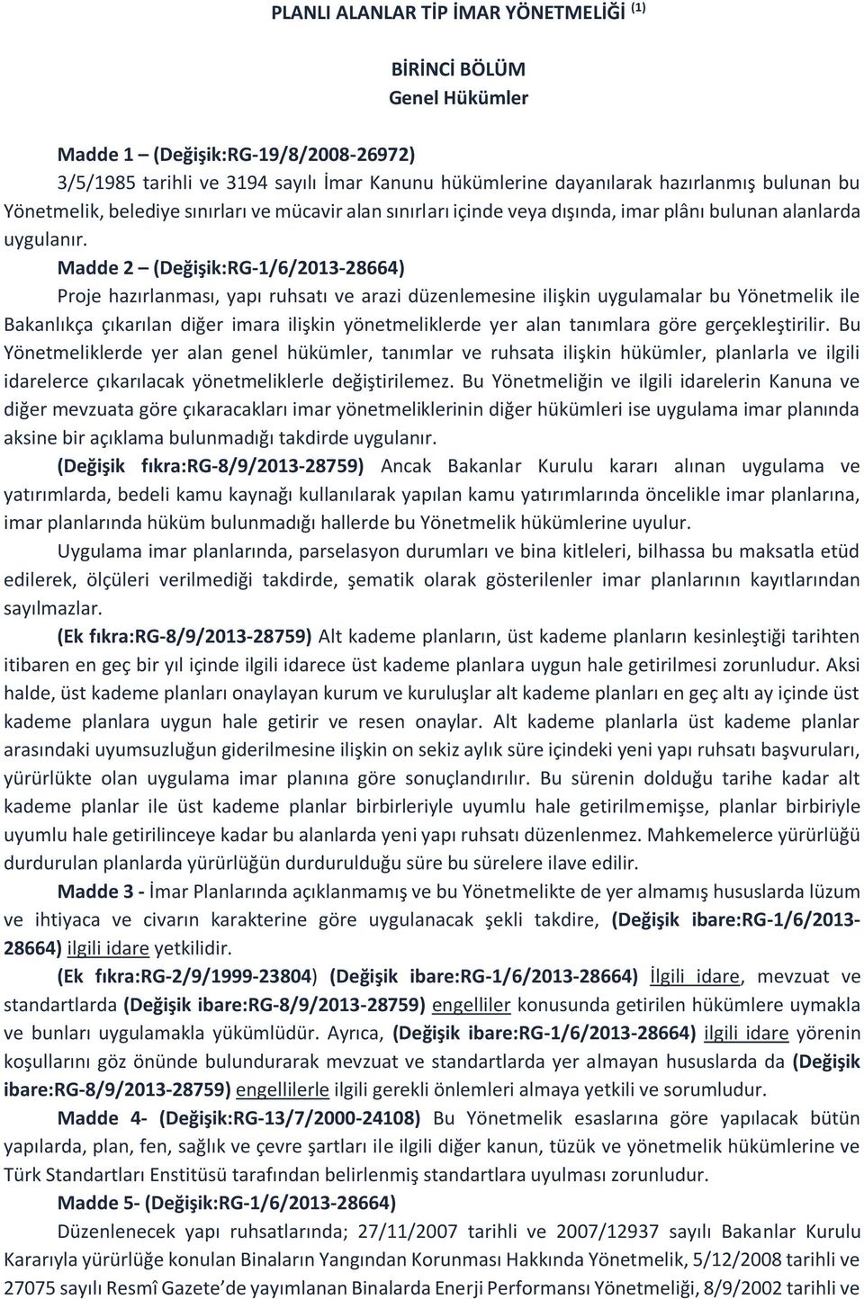 Madde 2 (Değişik:RG-1/6/2013-28664) Proje hazırlanması, yapı ruhsatı ve arazi düzenlemesine ilişkin uygulamalar bu Yönetmelik ile Bakanlıkça çıkarılan diğer imara ilişkin yönetmeliklerde yer alan