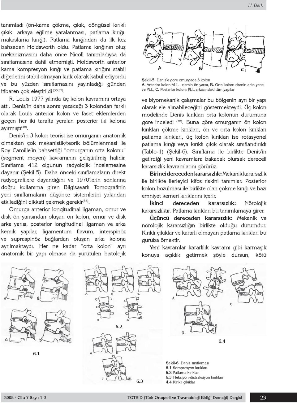 Holdsworth anterior kama kompresyon kırığı ve patlama kırığını stabil diğerlerini stabil olmayan kırık olarak kabul ediyordu ve bu yüzden sınıflamasını yayınladığı günden itibaren çok eleştirildi