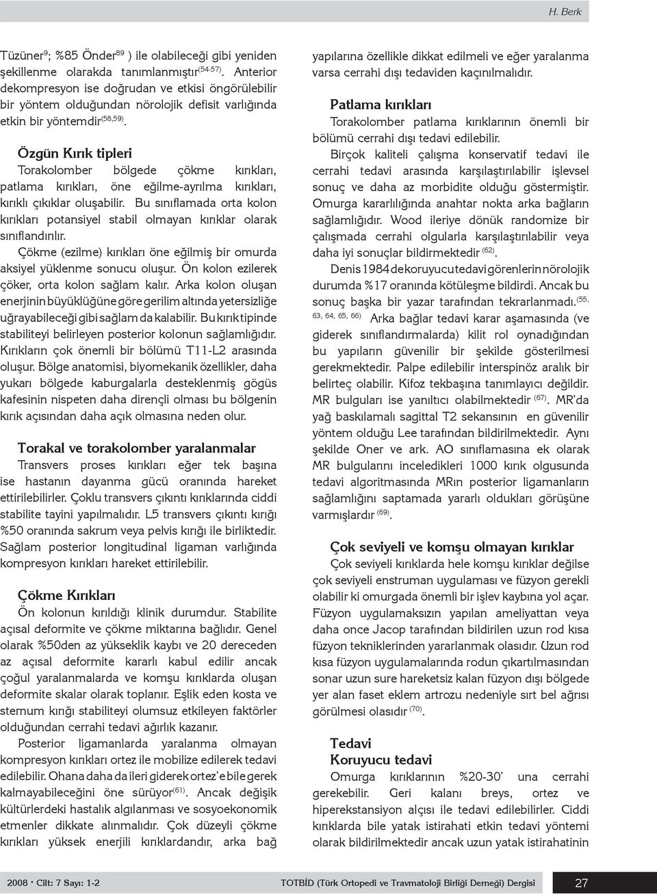 Özgün Kırık tipleri Torakolomber bölgede çökme kırıkları, patlama kırıkları, öne eğilme-ayrılma kırıkları, kırıklı çıkıklar oluşabilir.