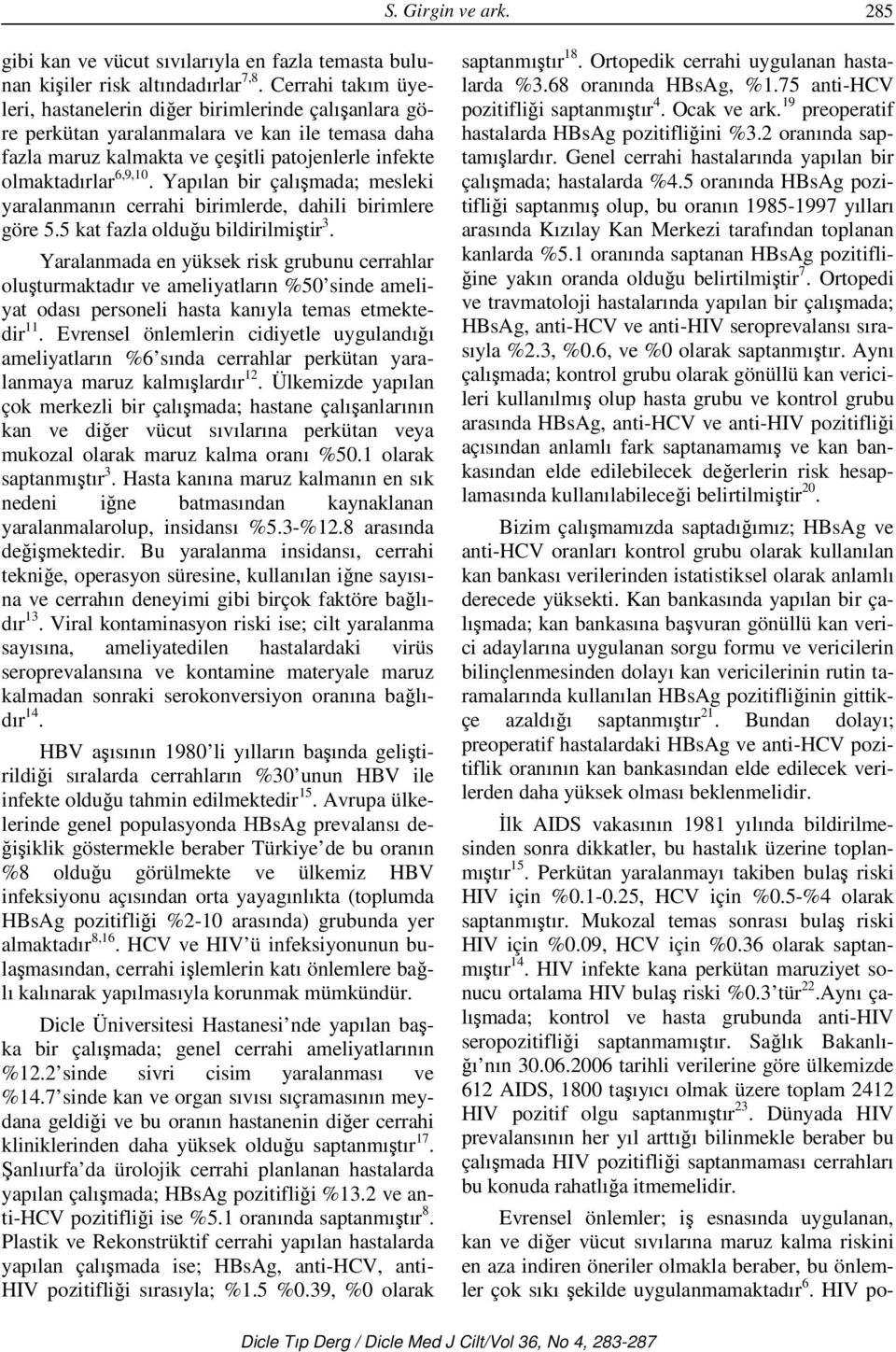 Yapılan bir çalışmada; mesleki yaralanmanın cerrahi birimlerde, dahili birimlere göre 5.5 kat fazla olduğu bildirilmiştir 3.