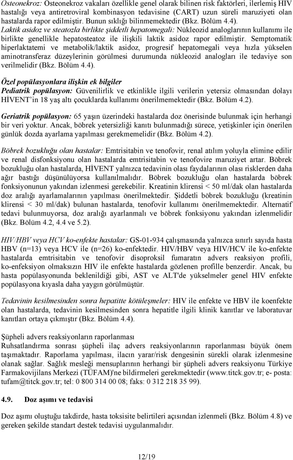 Laktik asidoz ve steatozla birlikte şiddetli hepatomegali: Nükleozid analoglarının kullanımı ile birlikte genellikle hepatosteatoz ile ilişkili laktik asidoz rapor edilmiştir.