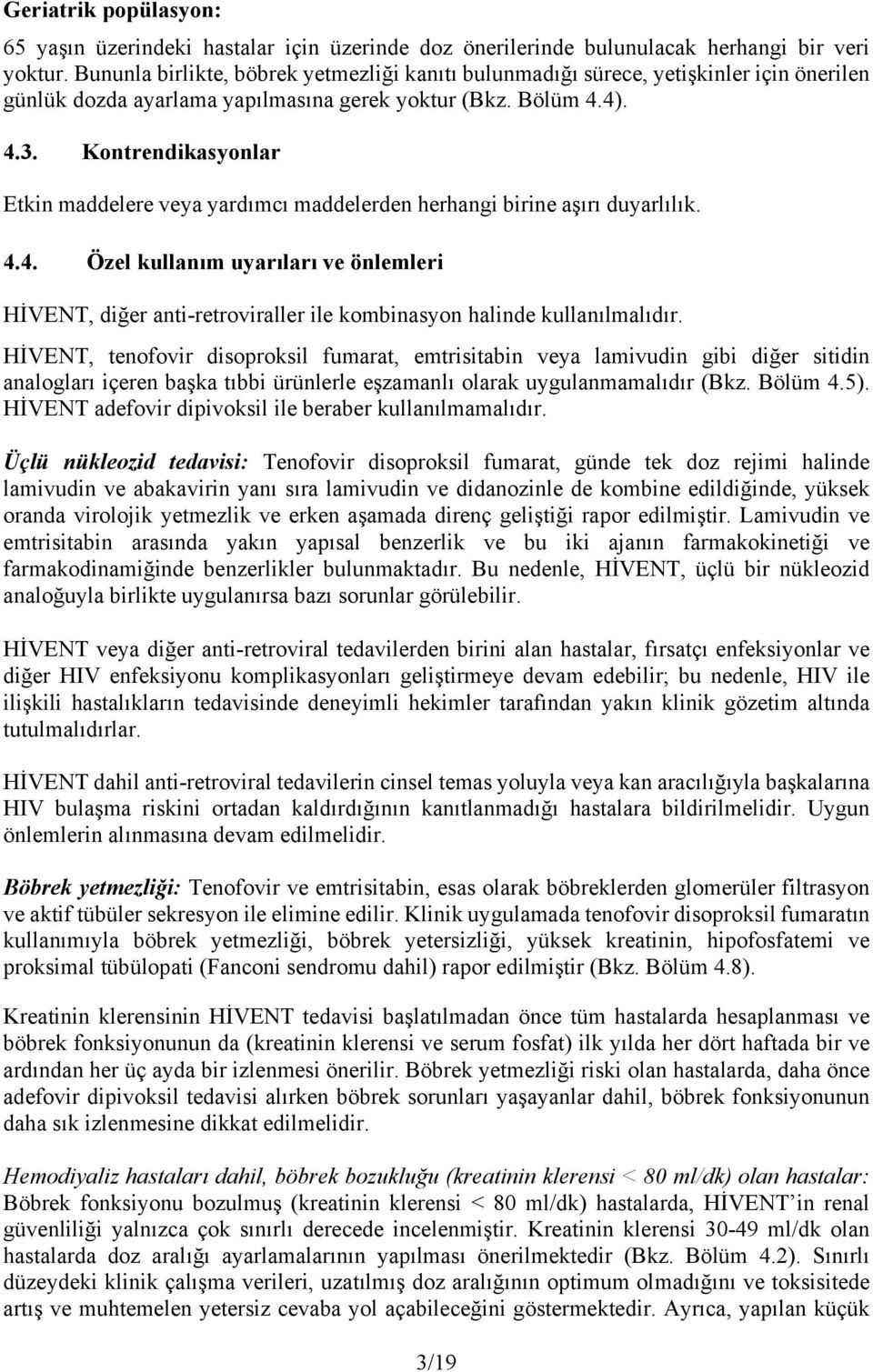 Kontrendikasyonlar Etkin maddelere veya yardımcı maddelerden herhangi birine aşırı duyarlılık. 4.