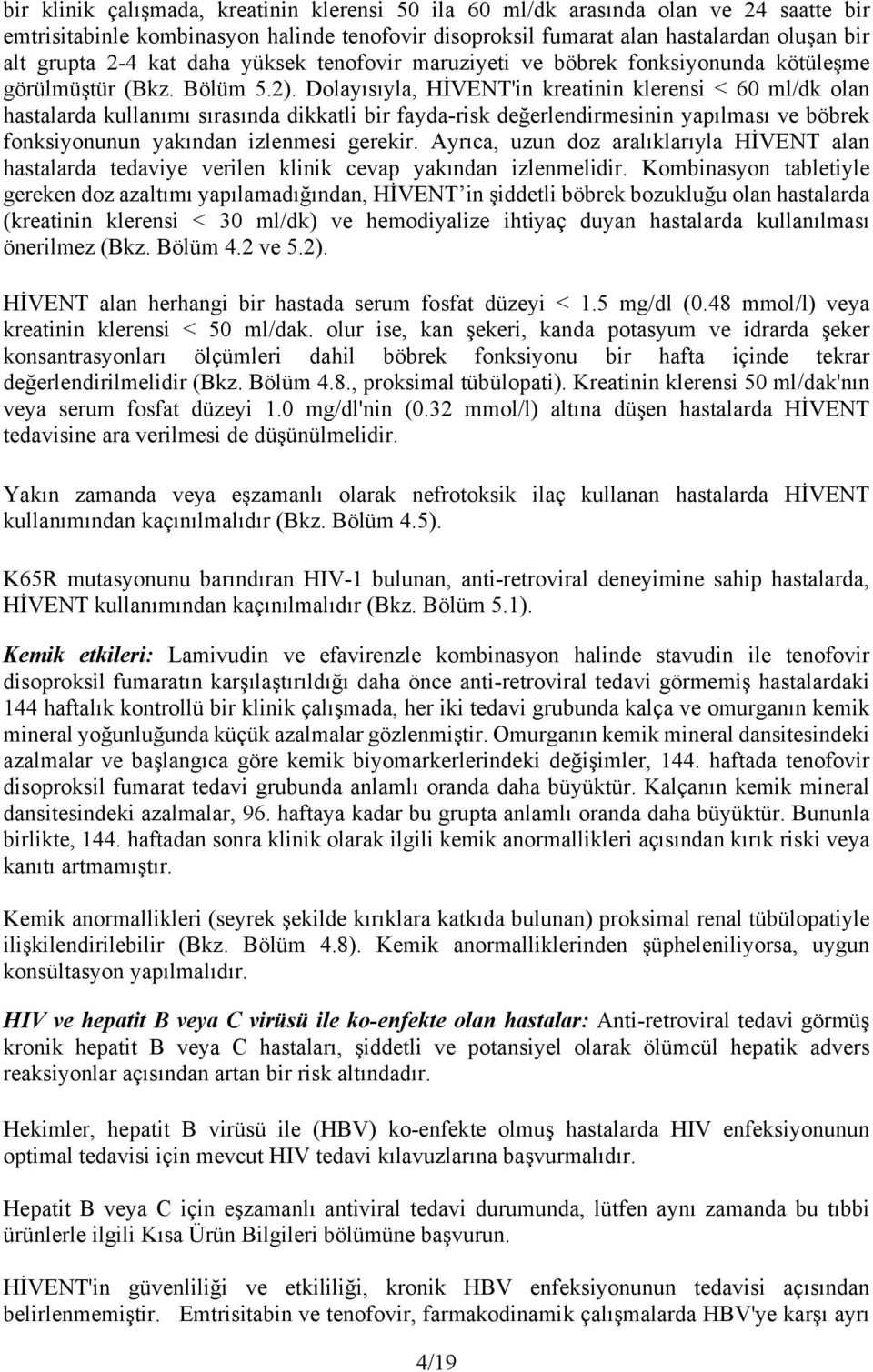 Dolayısıyla, HİVENT'in kreatinin klerensi < 60 ml/dk olan hastalarda kullanımı sırasında dikkatli bir fayda-risk değerlendirmesinin yapılması ve böbrek fonksiyonunun yakından izlenmesi gerekir.