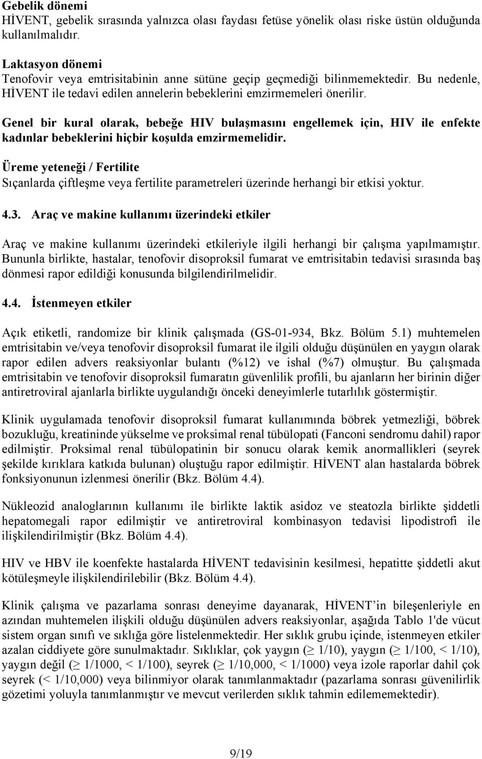 Genel bir kural olarak, bebeğe HIV bulaşmasını engellemek için, HIV ile enfekte kadınlar bebeklerini hiçbir koşulda emzirmemelidir.