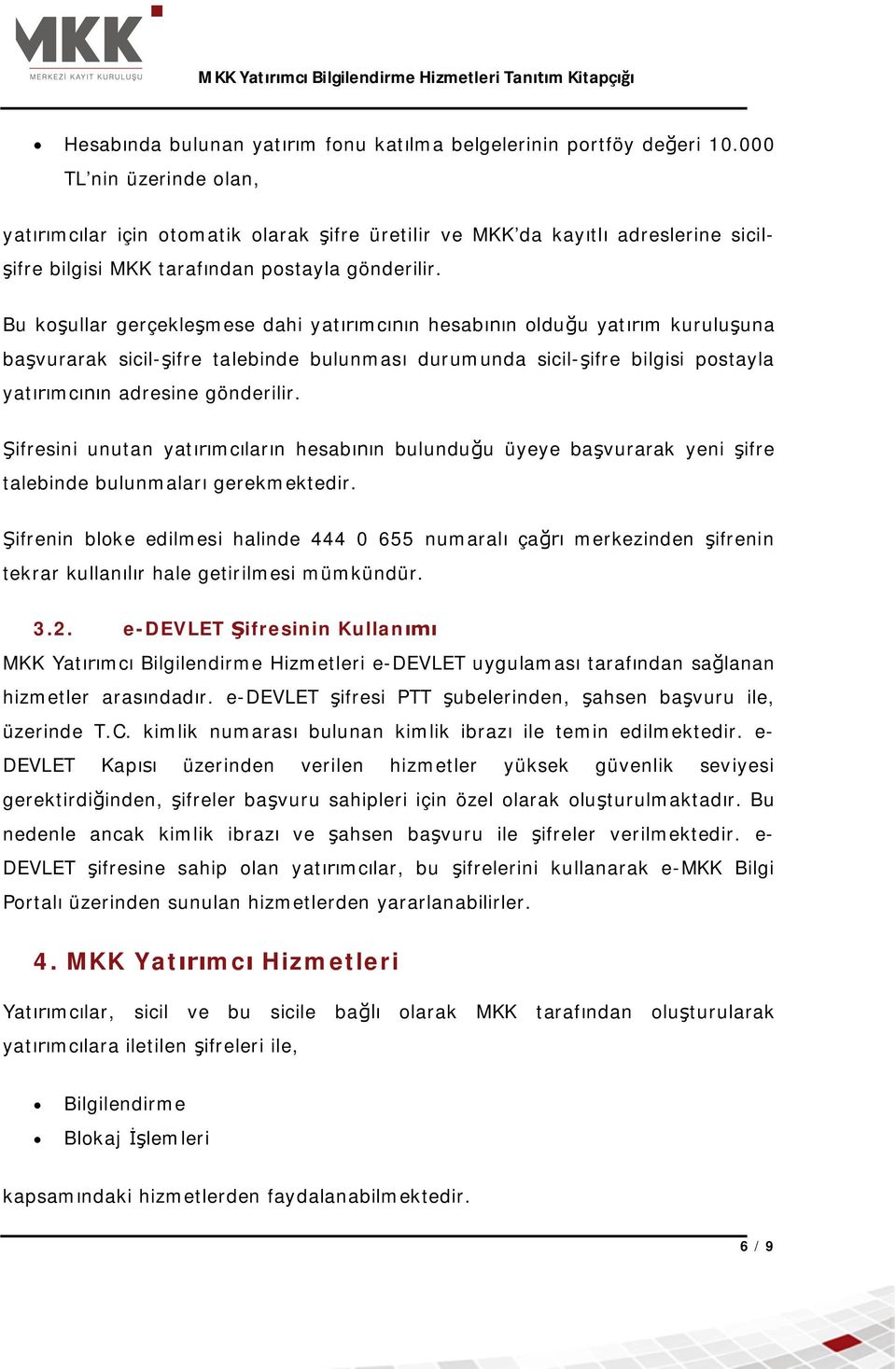 Bu ko ullar gerçekle mese dahi yat mc n hesab n oldu u yat m kurulu una ba vurarak sicil- ifre talebinde bulunmas durumunda sicil- ifre bilgisi postayla yat mc n adresine gönderilir.