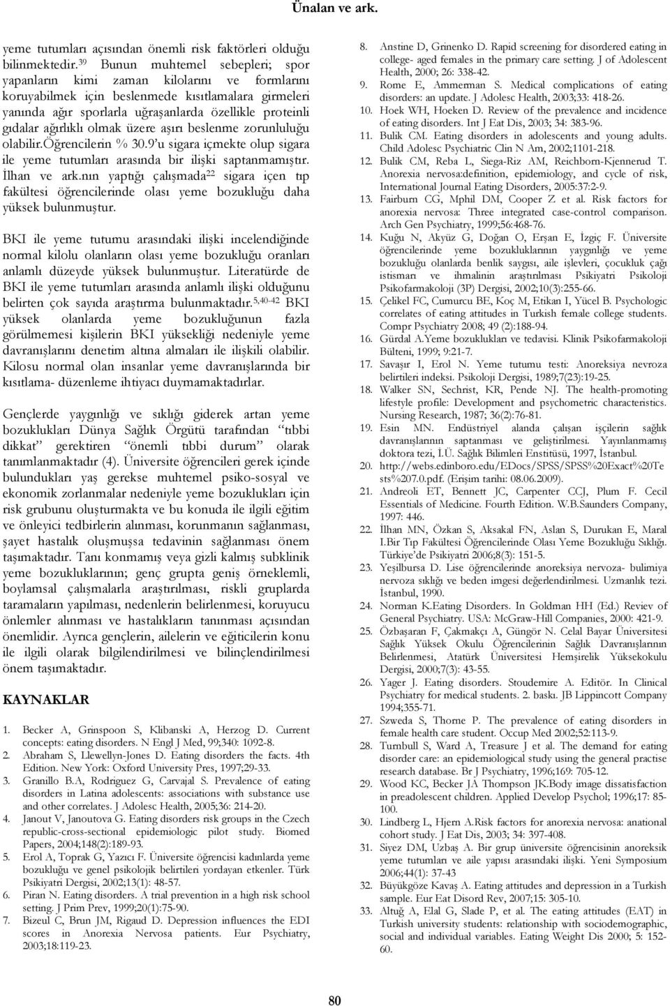 ağırlıklı olmak üzere aşırı beslenme zorunluluğu olabilir.öğrencilerin % 30.9 u sigara içmekte olup sigara ile yeme tutumları arasında bir ilişki saptanmamıştır. İlhan ve ark.