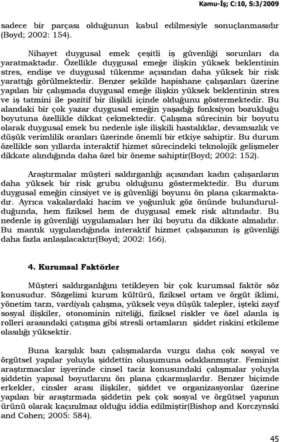 Benzer şekilde hapishane çalışanları üzerine yapılan bir çalışmada duygusal emeğe ilişkin yüksek beklentinin stres ve iş tatmini ile pozitif bir ilişikli içinde olduğunu göstermektedir.