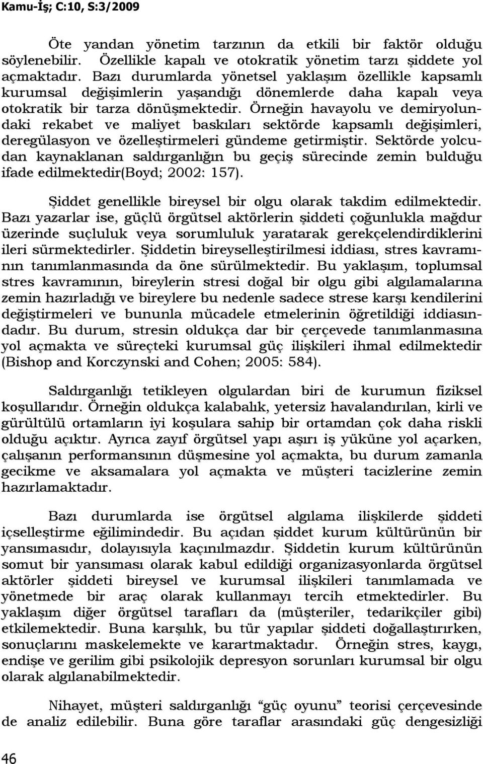 Örneğin havayolu ve demiryolundaki rekabet ve maliyet baskıları sektörde kapsamlı değişimleri, deregülasyon ve özelleştirmeleri gündeme getirmiştir.