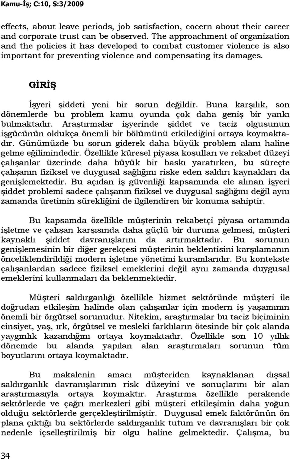 GĐRĐŞ Đşyeri şiddeti yeni bir sorun değildir. Buna karşılık, son dönemlerde bu problem kamu oyunda çok daha geniş bir yankı bulmaktadır.