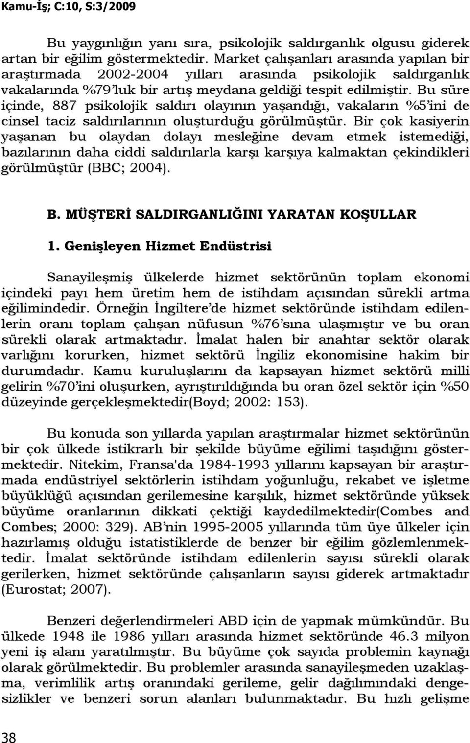 Bu süre içinde, 887 psikolojik saldırı olayının yaşandığı, vakaların %5 ini de cinsel taciz saldırılarının oluşturduğu görülmüştür.