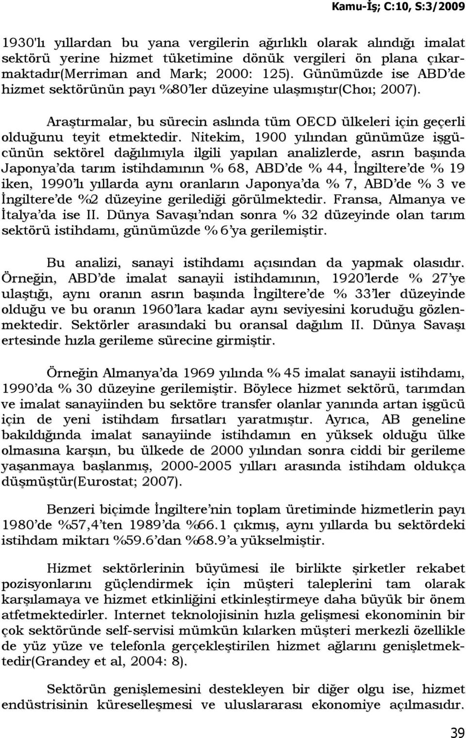 Nitekim, 1900 yılından günümüze işgücünün sektörel dağılımıyla ilgili yapılan analizlerde, asrın başında Japonya da tarım istihdamının % 68, ABD de % 44, Đngiltere de % 19 iken, 1990 lı yıllarda aynı