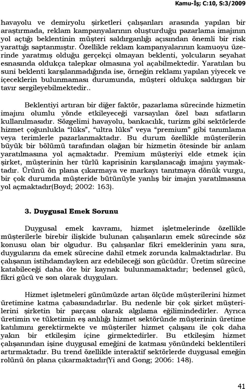 Yaratılan bu suni beklenti karşılanmadığında ise, örneğin reklamı yapılan yiyecek ve içeceklerin bulunmaması durumunda, müşteri oldukça saldırgan bir tavır sergileyebilmektedir.