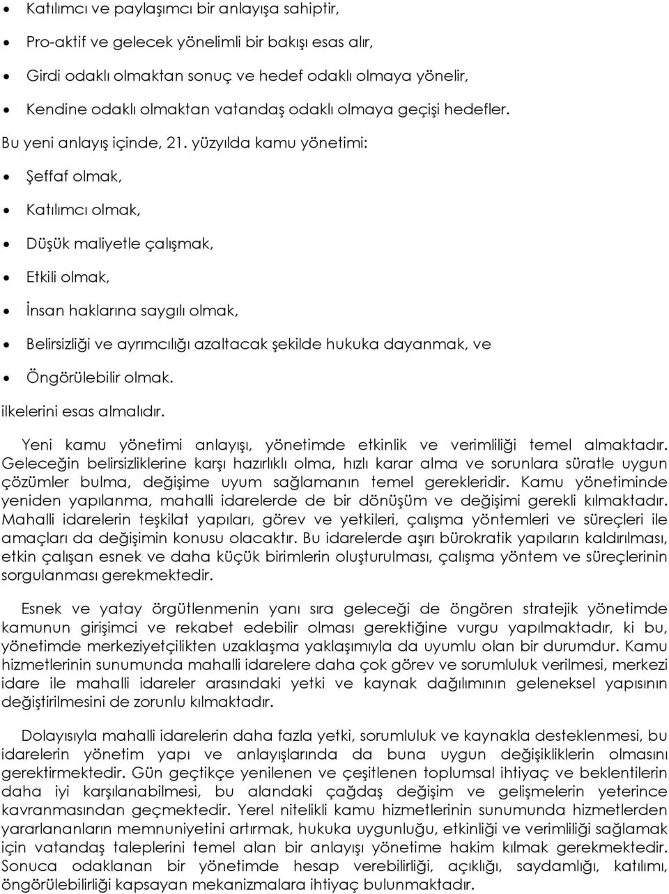 yüzyılda kamu yönetimi: Şeffaf olmak, Katılımcı olmak, Düşük maliyetle çalışmak, Etkili olmak, İnsan haklarına saygılı olmak, Belirsizliği ve ayrımcılığı azaltacak şekilde hukuka dayanmak, ve