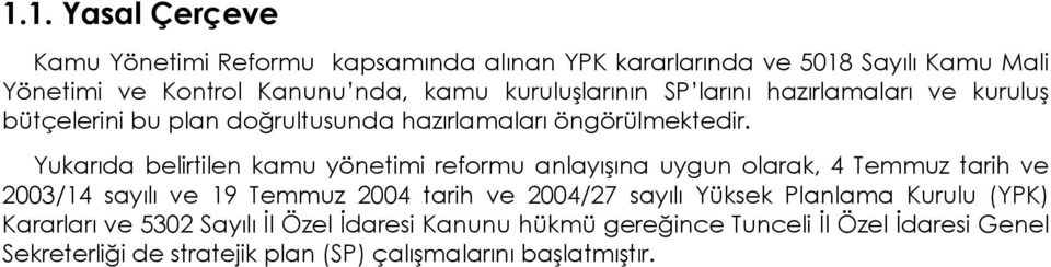 Yukarıda belirtilen kamu yönetimi reformu anlayışına uygun olarak, 4 Temmuz tarih ve 2003/14 sayılı ve 19 Temmuz 2004 tarih ve 2004/27 sayılı