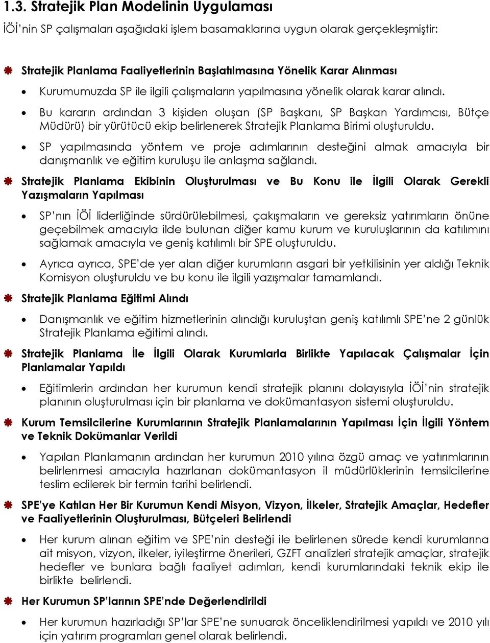 Bu kararın ardından 3 kişiden oluşan (SP Başkanı, SP Başkan Yardımcısı, Bütçe Müdürü) bir yürütücü ekip belirlenerek Stratejik Planlama Birimi oluşturuldu.