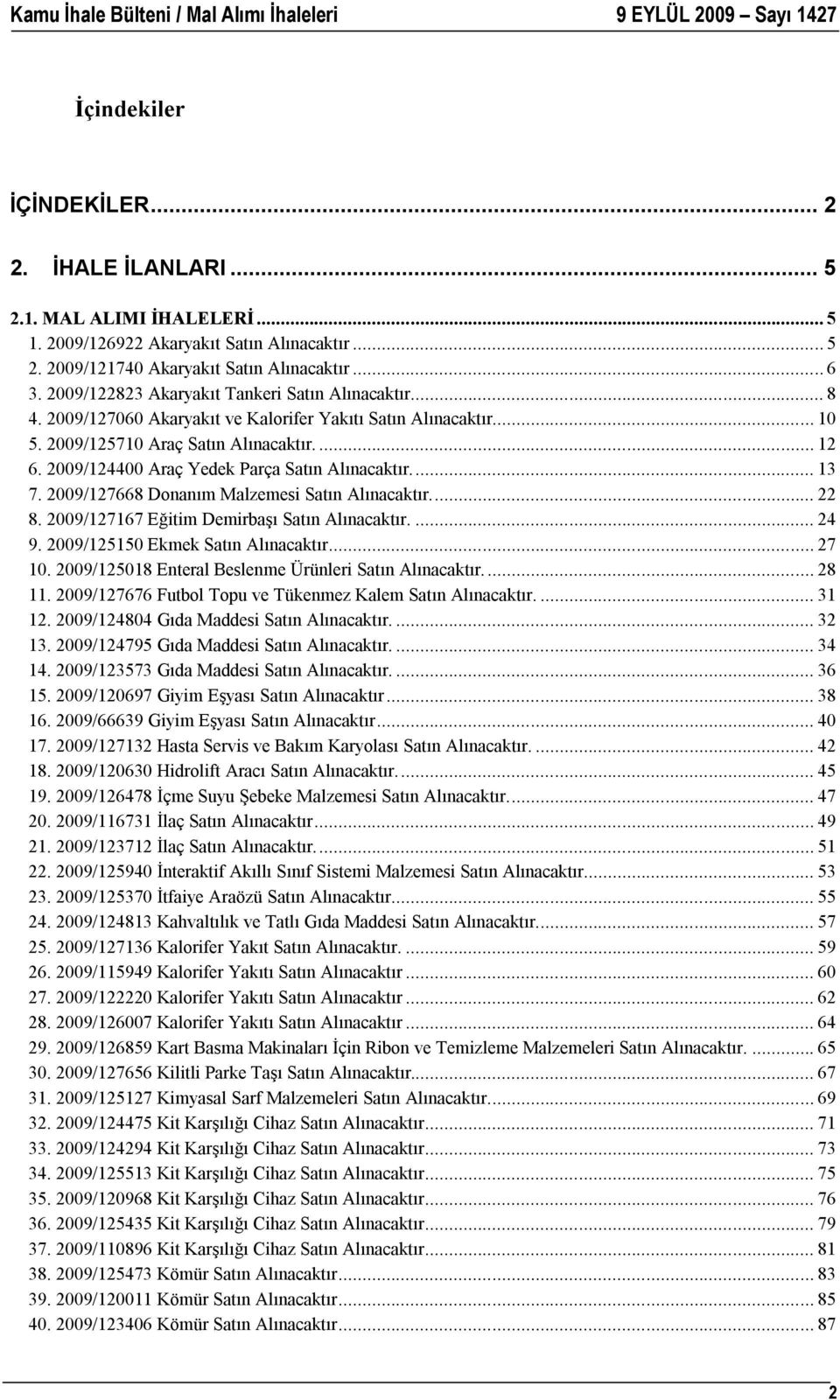 2009/124400 Araç Yedek Parça Satın Alınacaktır... 13 7. 2009/127668 Donanım Malzemesi Satın Alınacaktır... 22 8. 2009/127167 Eğitim Demirbaşı Satın Alınacaktır.... 24 9.