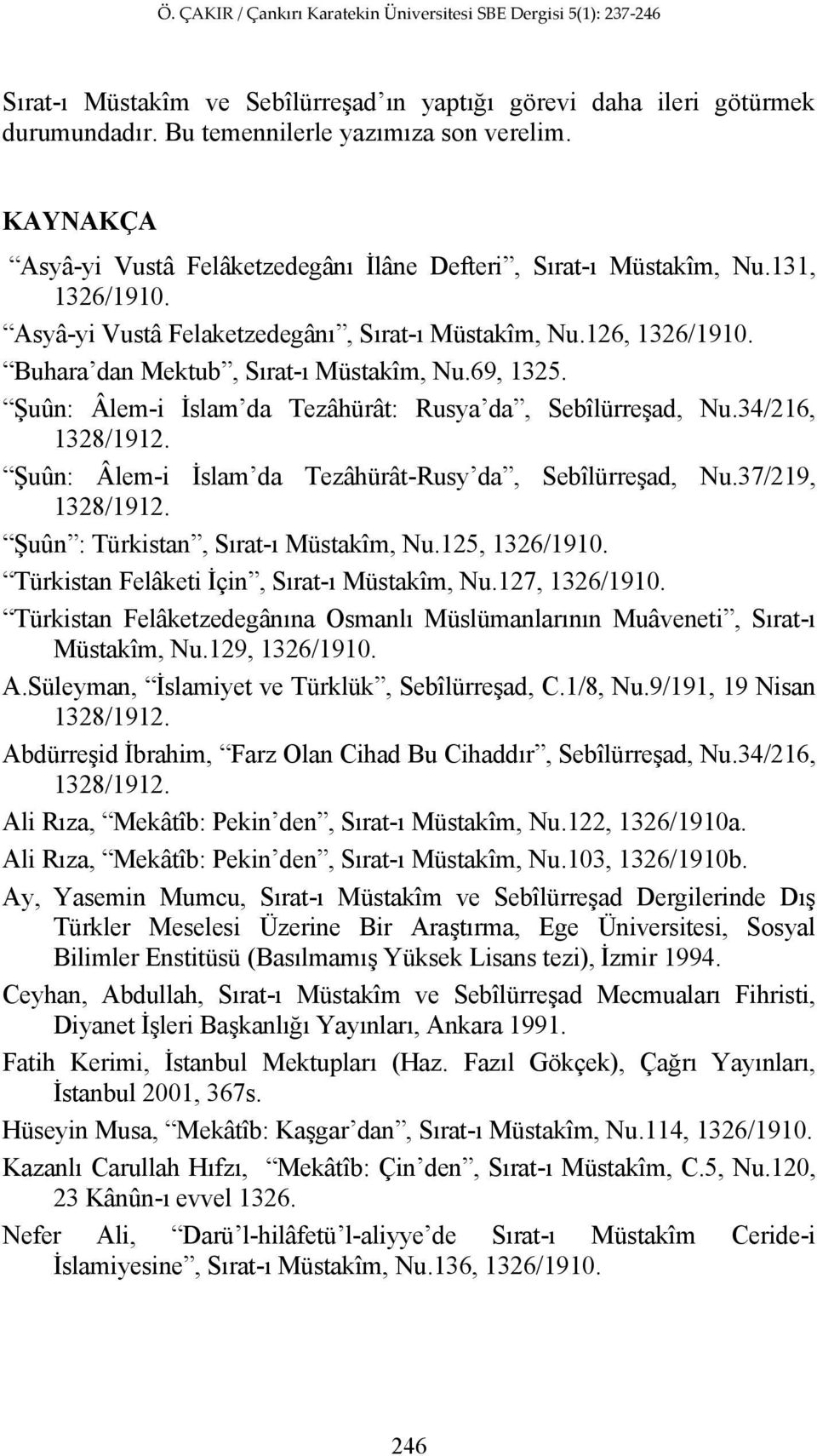 34/216, 1328/1912. Şuûn: Âlem-i İslam da Tezâhürât-Rusy da, Sebîlürreşad, Nu.37/219, 1328/1912. Şuûn : Türkistan, Sırat-ı Müstakîm, Nu.125, 1326/1910. Türkistan Felâketi İçin, Sırat-ı Müstakîm, Nu.