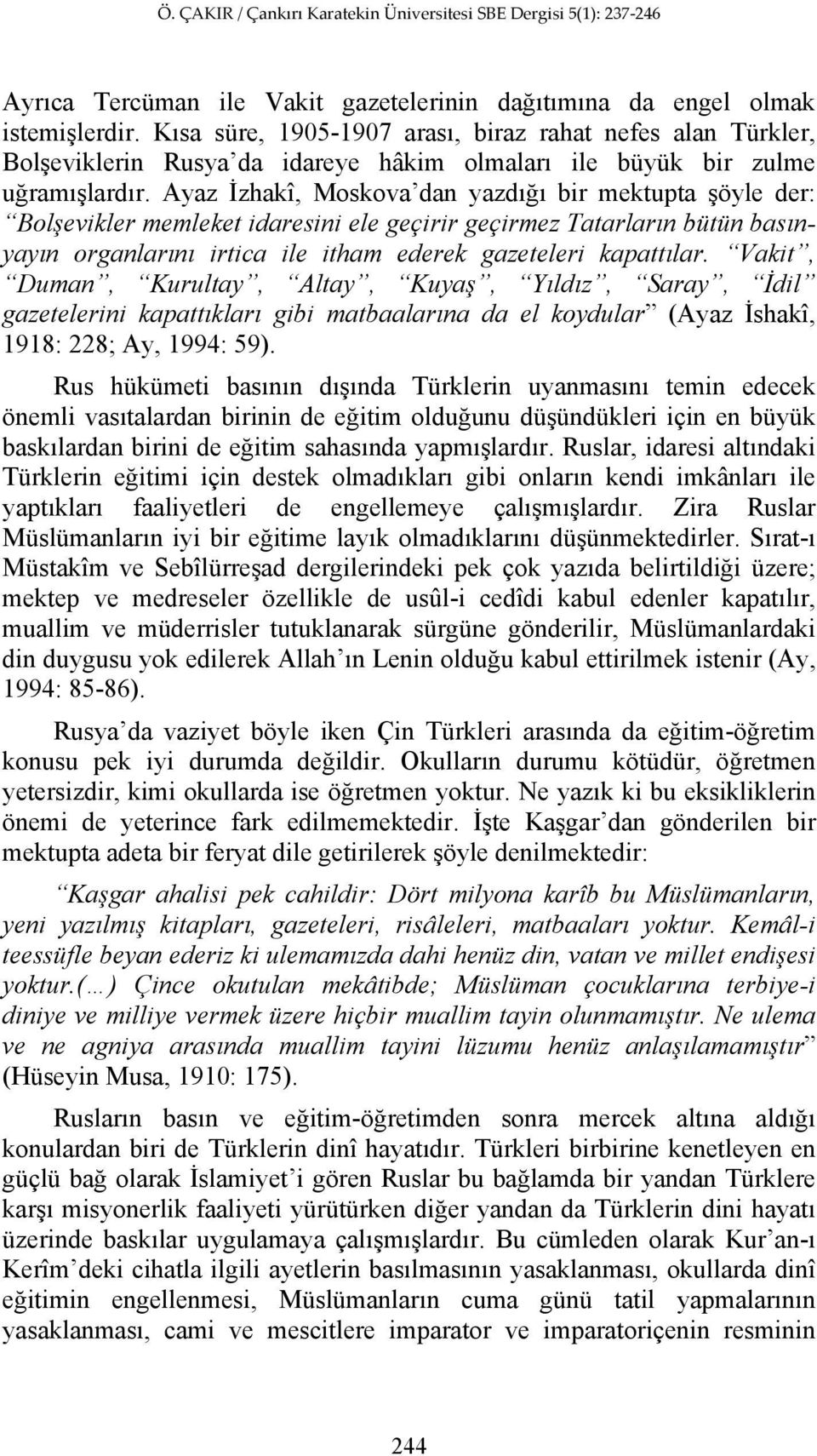 Ayaz İzhakî, Moskova dan yazdığı bir mektupta şöyle der: Bolşevikler memleket idaresini ele geçirir geçirmez Tatarların bütün basınyayın organlarını irtica ile itham ederek gazeteleri kapattılar.