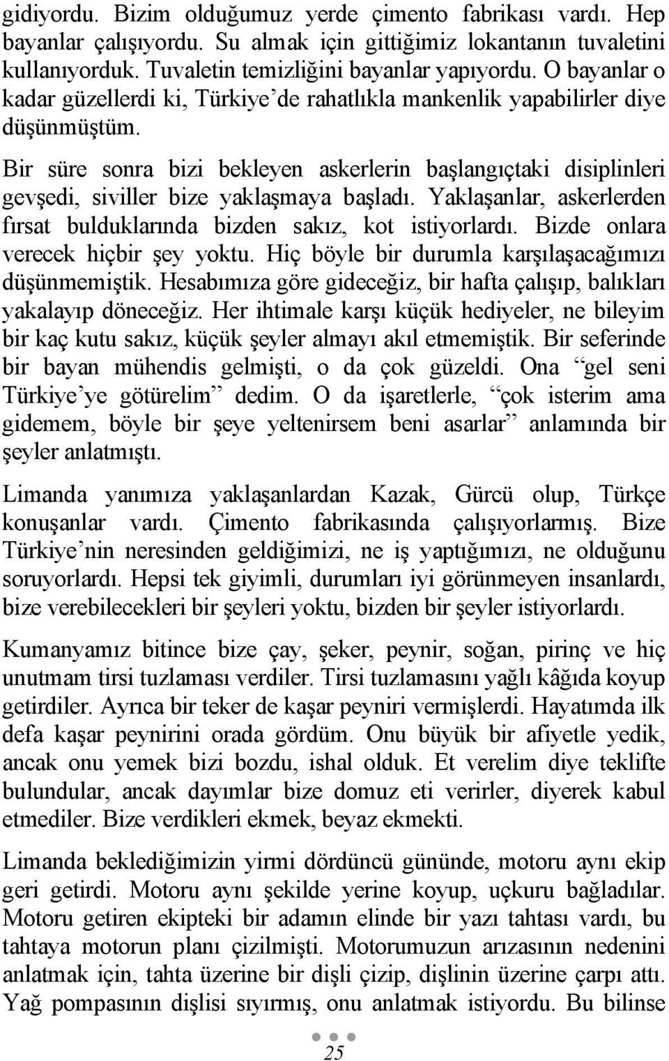 Bir süre sonra bizi bekleyen askerlerin başlangıçtaki disiplinleri gevşedi, siviller bize yaklaşmaya başladı. Yaklaşanlar, askerlerden fırsat bulduklarında bizden sakız, kot istiyorlardı.