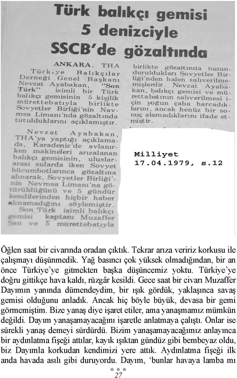 Ancak hiç böyle büyük, devasa bir gemi görmemiştim. Bize yanaş diye işaret etiler, ama yanaşmamız mümkün değildi. Dayım yanaşamayacağını işaretle anlatmaya çalıştı.