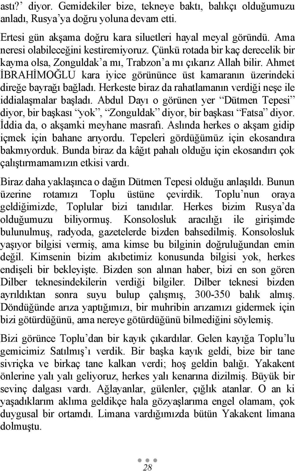 Ahmet İBRAHİMOĞLU kara iyice görününce üst kamaranın üzerindeki direğe bayrağı bağladı. Herkeste biraz da rahatlamanın verdiği neşe ile iddialaşmalar başladı.