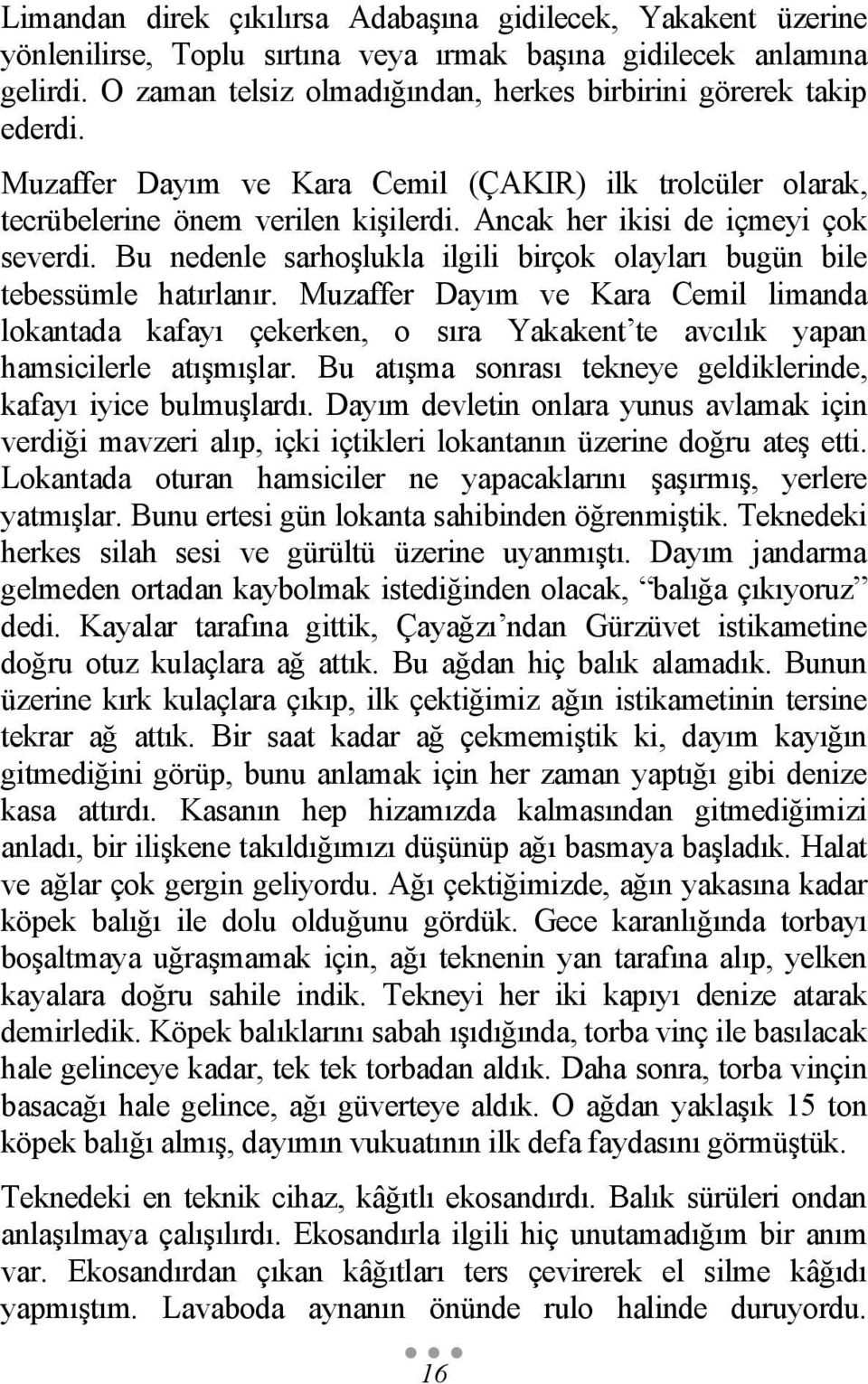 Ancak her ikisi de içmeyi çok severdi. Bu nedenle sarhoşlukla ilgili birçok olayları bugün bile tebessümle hatırlanır.