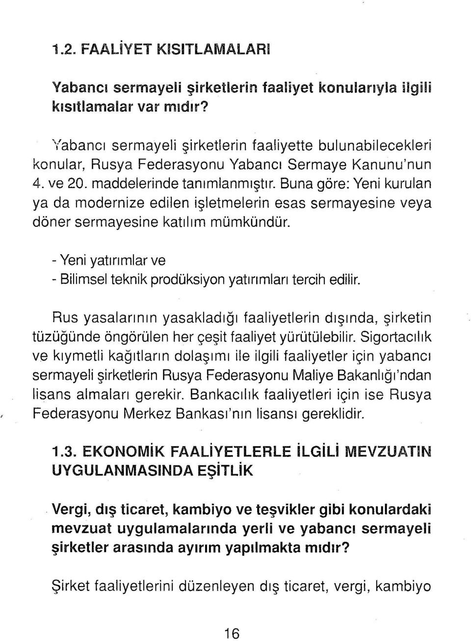 Buna göre: Yeni kurulan ya da modernize edilen işletmelerin esas sermayesine veya döner sermayesine katılım mümkündür. -Yeni yatırımlar ve -Bilimsel teknik prodüksiyon yatırımları tercih edilir.