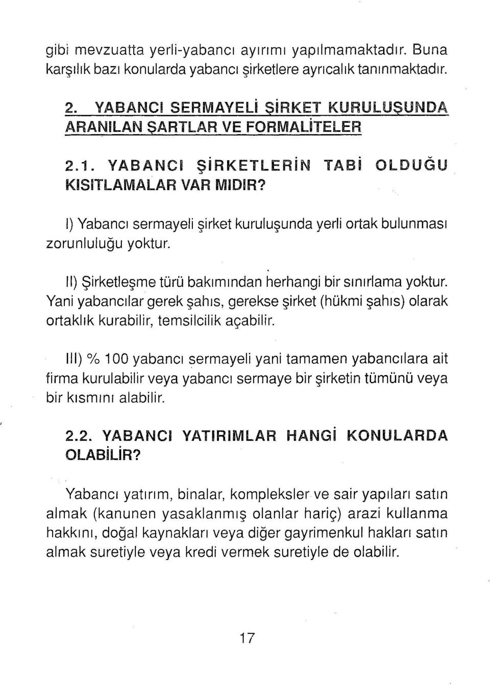 ) Yabancı sermayeli şirket kuruluşunda yerli ortak bulunması zorunluluğu yoktur. ll) Şirketleşme türü bakımından herhangi bir sınırlama yoktur.