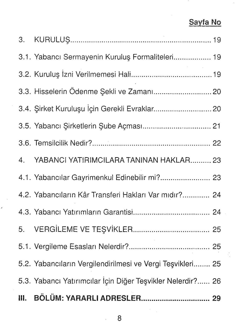 . Yabancılar Gayrimenkul Edinebilir mi?... 23 4.2. Yabancıların Kar Transferi Hakları Var mıdır?... 24 4.3. Yabancı Yatırımların Garantisi.... 24 5. VERGiLEME VE TEŞViKLER... 25 5.