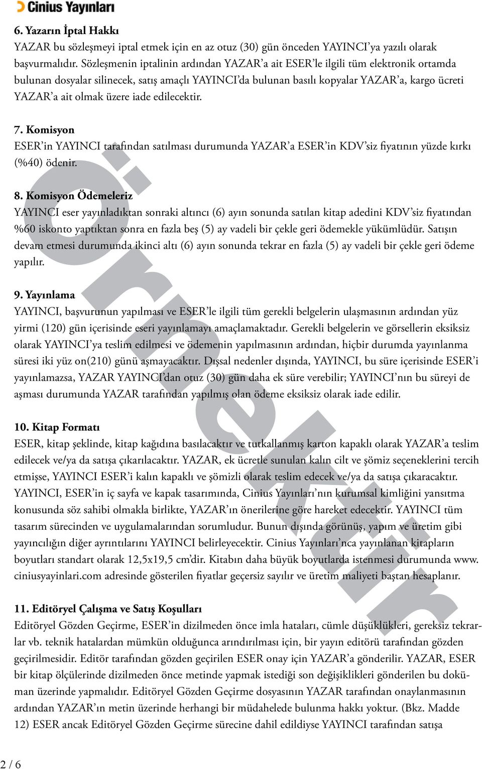 üzere iade edilecektir. 7. Komisyon ESER in YAYINCI tarafından satılması durumunda YAZAR a ESER in KDV siz fiyatının yüzde kırkı (%40) ödenir. 8.