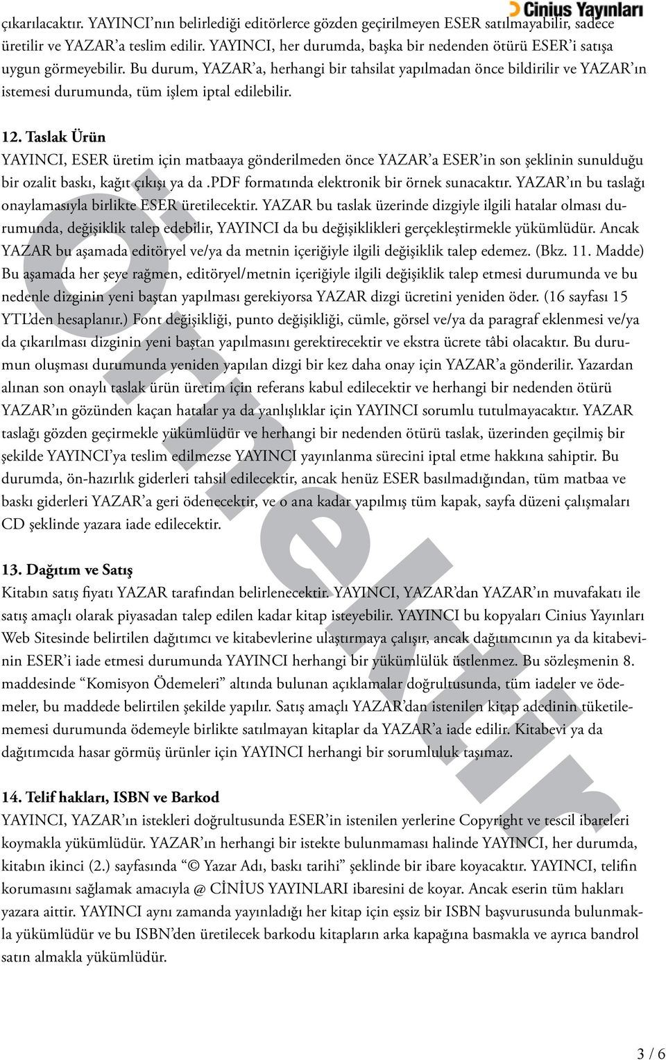 Bu durum, YAZAR a, herhangi bir tahsilat yapılmadan önce bildirilir ve YAZAR ın istemesi durumunda, tüm işlem iptal edilebilir. 12.