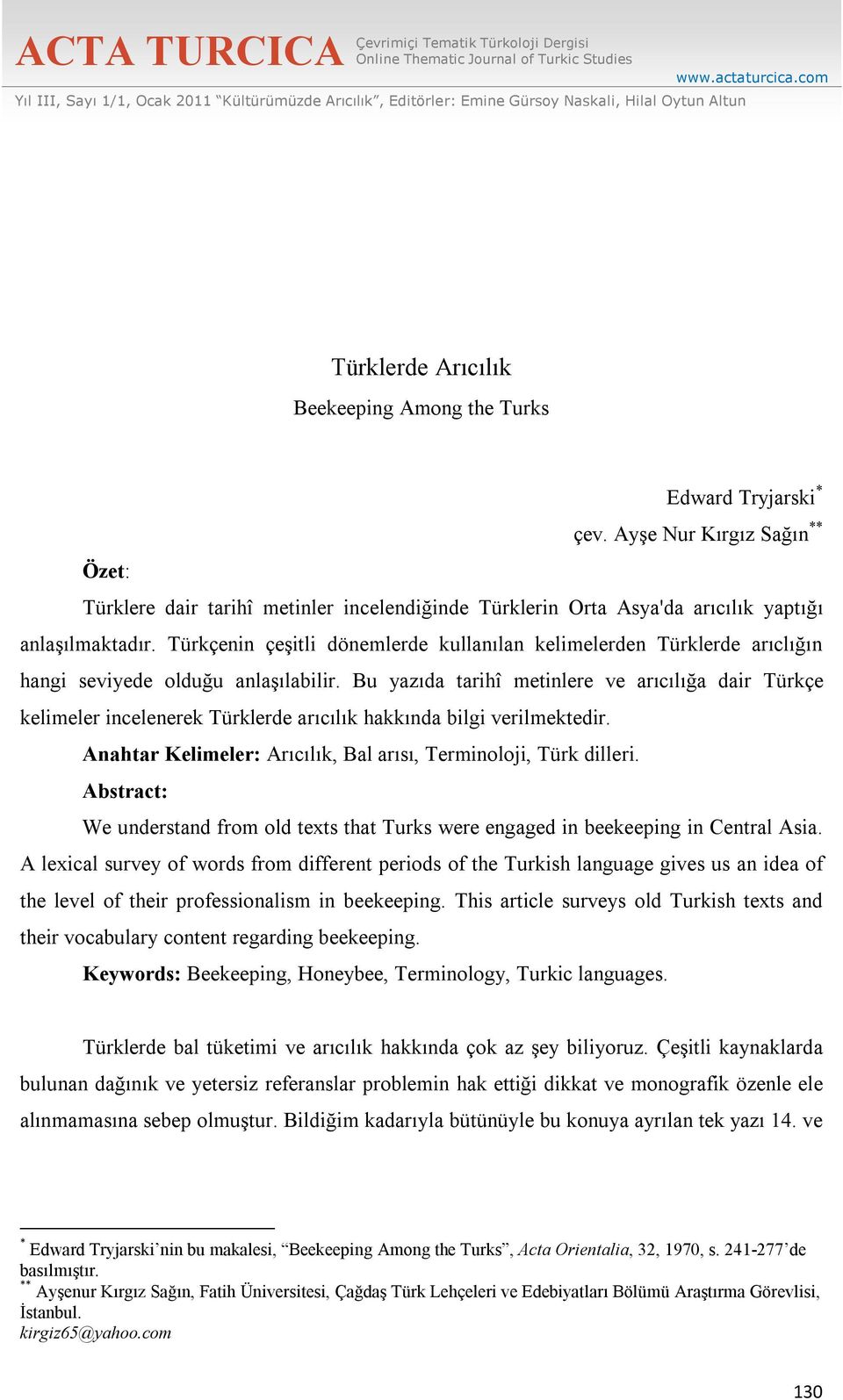 Ayşe Nur Kırgız Sağın ** Özet: Türklere dair tarihî metinler incelendiğinde Türklerin Orta Asya'da arıcılık yaptığı anlaşılmaktadır.