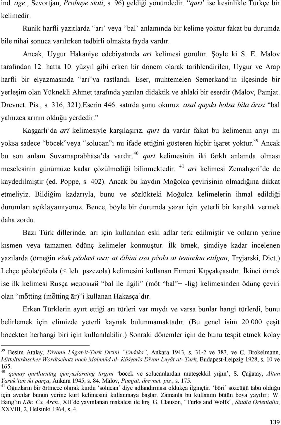 Şöyle ki S. E. Malov tarafından 12. hatta 10. yüzyıl gibi erken bir dönem olarak tarihlendirilen, Uygur ve Arap harfli bir elyazmasında arı ya rastlandı.