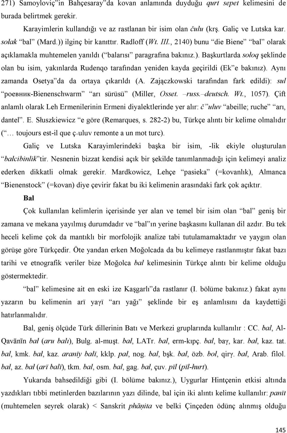 Aynı zamanda Osetya da da ortaya çıkarıldı (A. Zajączkowski tarafından fark edildi): sul роевник-bienenschwarm arı sürüsü (Miller, Osset. russ. deutsch. Wt., 1057).