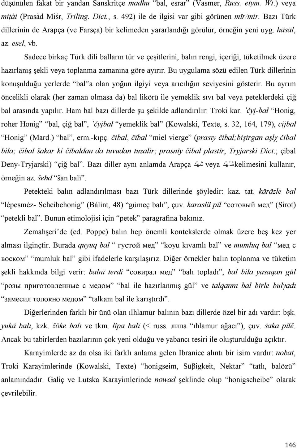 Sadece birkaç Türk dili balların tür ve çeşitlerini, balın rengi, içeriği, tüketilmek üzere hazırlanış şekli veya toplanma zamanına göre ayırır.