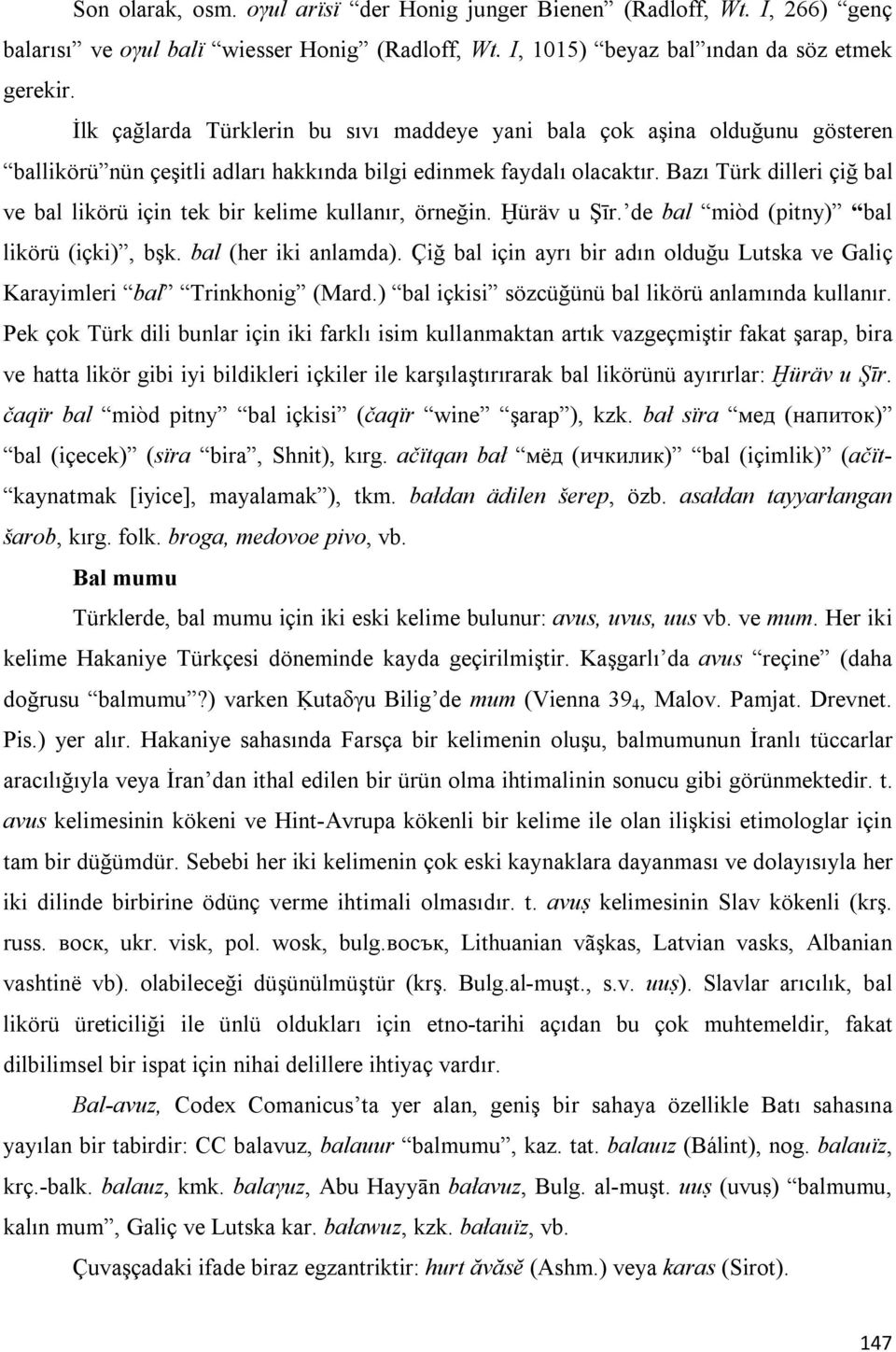 Bazı Türk dilleri çiğ bal ve bal likörü için tek bir kelime kullanır, örneğin. Ḫüräv u Şīr. de bal miὸd (pitny) bal likörü (içki), bşk. bal (her iki anlamda).