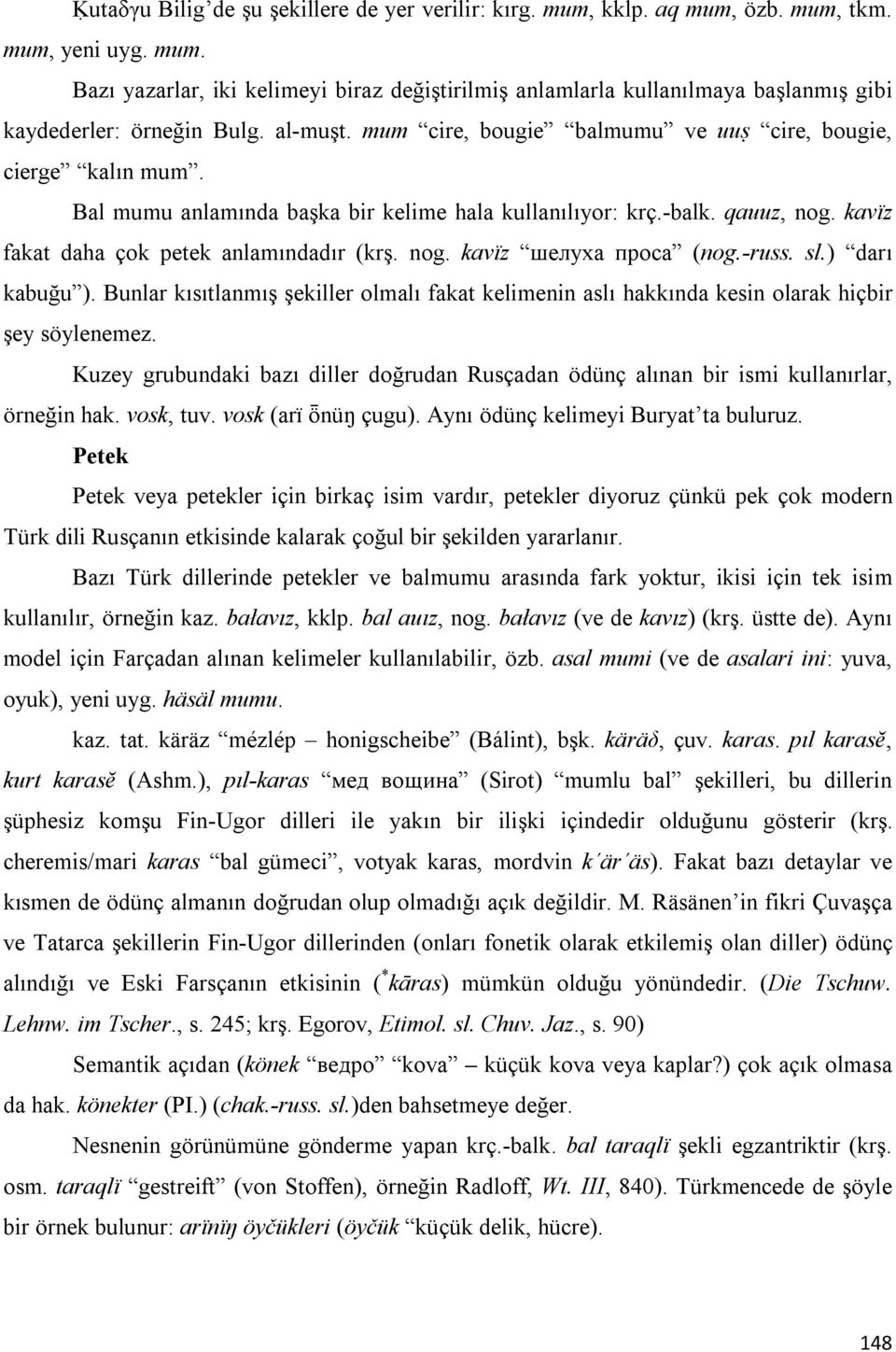 nog. kavïz шелуха проса (nog.-russ. sl.) darı kabuğu ). Bunlar kısıtlanmış şekiller olmalı fakat kelimenin aslı hakkında kesin olarak hiçbir şey söylenemez.